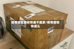 疫情地区能收快递不能发/疫情能收快递么