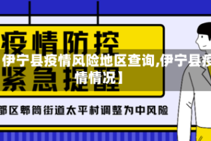 【伊宁县疫情风险地区查询,伊宁县疫情情况】