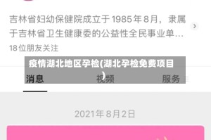 疫情湖北地区孕检(湖北孕检免费项目)