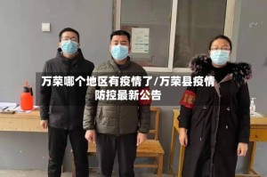 万荣哪个地区有疫情了/万荣县疫情防控最新公告