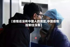 【疫情后没有中国人的地区,中国疫情控制住没有】