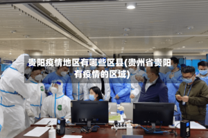 贵阳疫情地区有哪些区县(贵州省贵阳有疫情的区域)