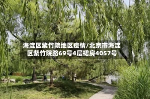 海淀区紫竹院地区疫情/北京市海淀区紫竹院路69号4层裙房4057号