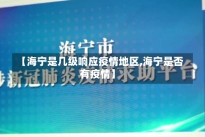 【海宁是几级响应疫情地区,海宁是否有疫情】