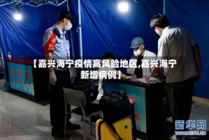 【嘉兴海宁疫情高风险地区,嘉兴海宁新增病例】