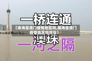 【珠海是澳门疫情地区吗,珠海是澳门疫情地区吗现在】