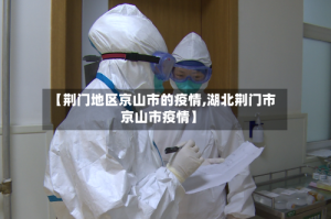 【荆门地区京山市的疫情,湖北荆门市京山市疫情】