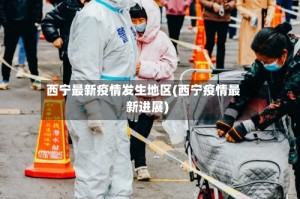 西宁最新疫情发生地区(西宁疫情最新进展)