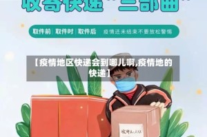 【疫情地区快递会到哪儿啊,疫情地的快递】