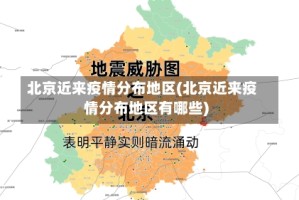 北京近来疫情分布地区(北京近来疫情分布地区有哪些)