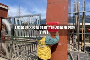 【如皋地区疫情封路了吗,如皋市封路了吗】