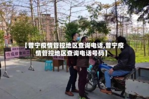 【普宁疫情管控地区查询电话,普宁疫情管控地区查询电话号码】