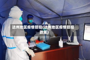 达州地区疫情管控(达州地区疫情管控政策)