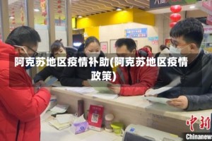 阿克苏地区疫情补助(阿克苏地区疫情政策)