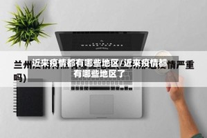 近来疫情都有哪些地区/近来疫情都有哪些地区了