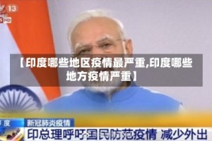 【印度哪些地区疫情最严重,印度哪些地方疫情严重】