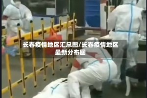 长春疫情地区汇总图/长春疫情地区最新分布图