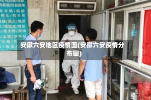 安徽六安地区疫情图(安徽六安疫情分布图)