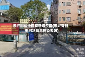 泰兴哪些地区有新增疫情(泰兴有新型冠状病毒感染者吗)