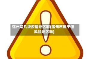 宿州是几级疫情地区啊(宿州市属于低风险地区吗)