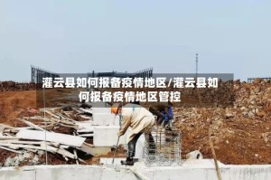 灌云县如何报备疫情地区/灌云县如何报备疫情地区管控