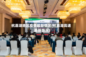 杭嘉湖地区疫情最新情况(杭嘉湖高速最新路况)