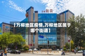 【万柳地区疫情,万柳地区属于哪个街道】