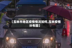 【玉林市地区疫情情况如何,玉林疫情分布图】