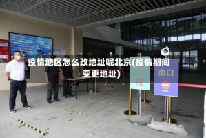 疫情地区怎么改地址呢北京(疫情期间变更地址)
