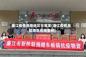 廉江疫情危险地区在哪里(廉江疫情危险地区在哪里啊)