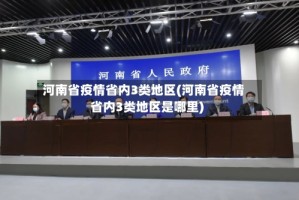 河南省疫情省内3类地区(河南省疫情省内3类地区是哪里)