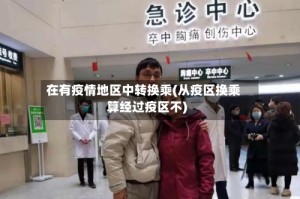 在有疫情地区中转换乘(从疫区换乘算经过疫区不)