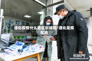 遵化疫情什么地区封城啦/遵化是疫区吗