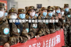 信阳在疫情严重地区吗(信阳是否疫区)