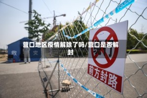 营口地区疫情解除了吗/营口是否解封