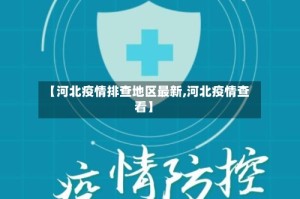 【河北疫情排查地区最新,河北疫情查看】