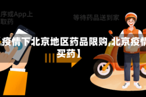 【疫情下北京地区药品限购,北京疫情买药】