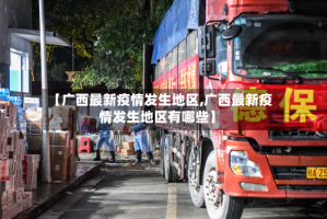 【广西最新疫情发生地区,广西最新疫情发生地区有哪些】