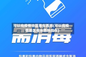 可以向疫情地区寄东西吗(可以向疫情地区寄东西吗现在)