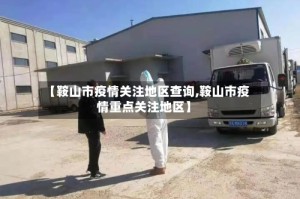 【鞍山市疫情关注地区查询,鞍山市疫情重点关注地区】