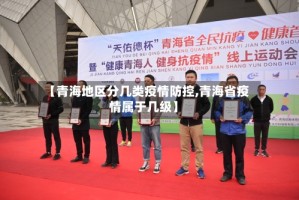 【青海地区分几类疫情防控,青海省疫情属于几级】