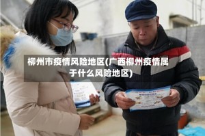 柳州市疫情风险地区(广西柳州疫情属于什么风险地区)