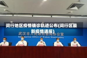闵行地区疫情确诊轨迹公布(闵行区最新疫情通报)