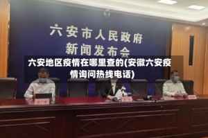 六安地区疫情在哪里查的(安徽六安疫情询问热线电话)