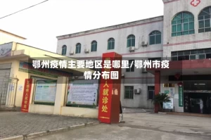 鄂州疫情主要地区是哪里/鄂州市疫情分布图