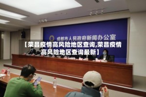 【荣昌疫情高风险地区查询,荣昌疫情高风险地区查询最新】