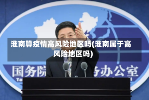 淮南算疫情高风险地区吗(淮南属于高风险地区吗)