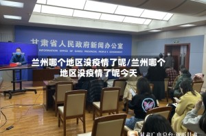 兰州哪个地区没疫情了呢/兰州哪个地区没疫情了呢今天