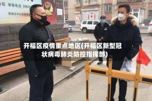 开福区疫情重点地区(开福区新型冠状病毒肺炎防控指挥部)