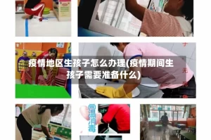 疫情地区生孩子怎么办理(疫情期间生孩子需要准备什么)